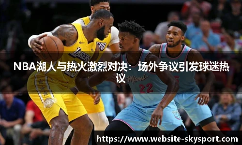 NBA湖人与热火激烈对决：场外争议引发球迷热议