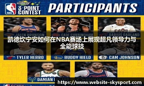 凯德坎宁安如何在NBA赛场上展现超凡领导力与全能球技