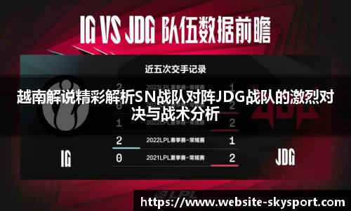 越南解说精彩解析SN战队对阵JDG战队的激烈对决与战术分析